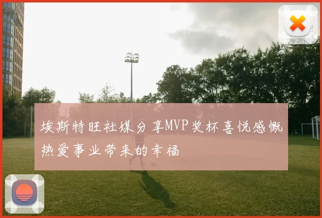 埃斯特旺社媒分享MVP奖杯喜悦感慨热爱事业带来的幸福